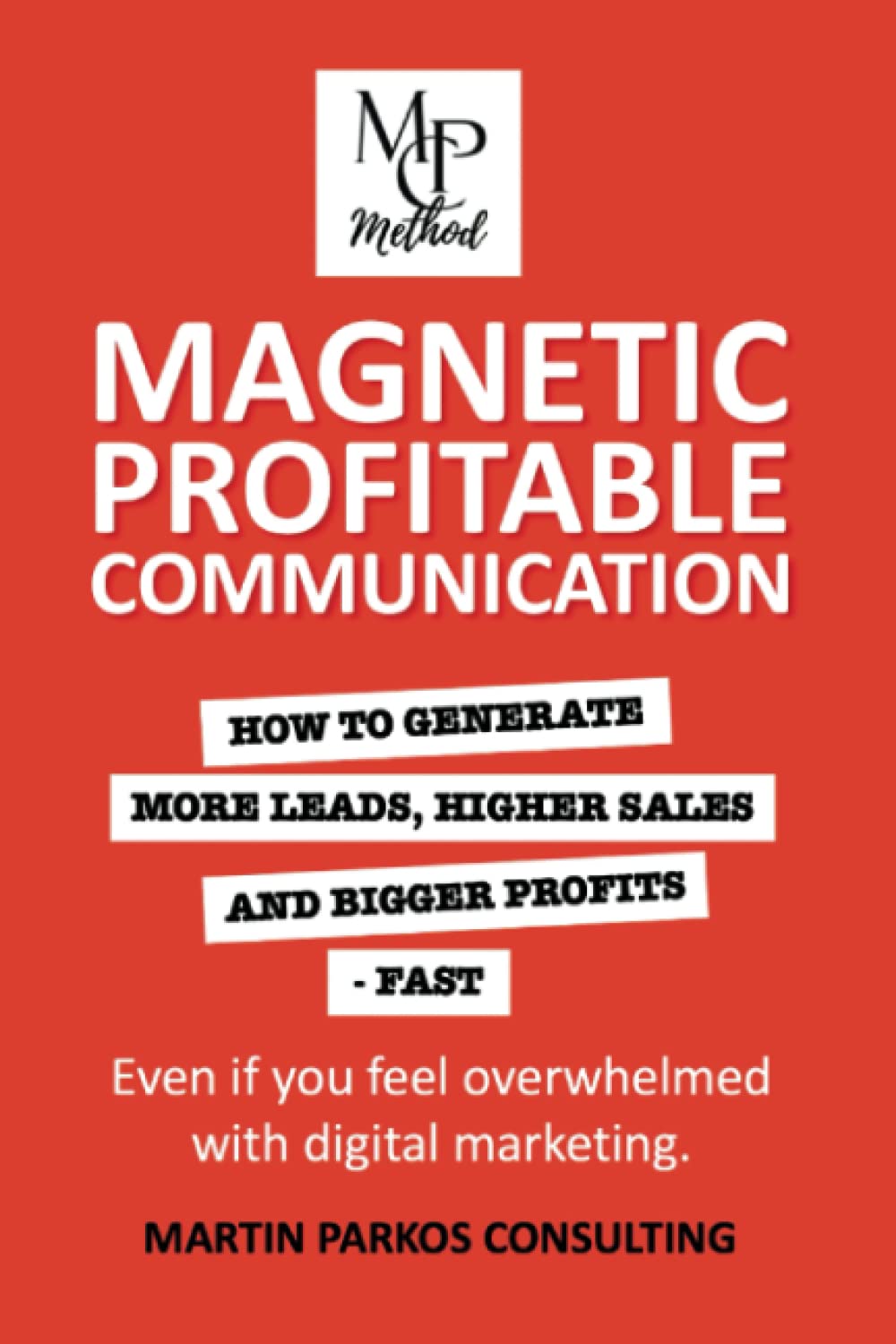 MPC Method: A Simple And Proven Marketing Method That Generates More Leads, Higher Sales And Bigger Profits In The Next 90 Days... Even If You Feel Overwhelmed With Digital Marketing Business, Finance & Career