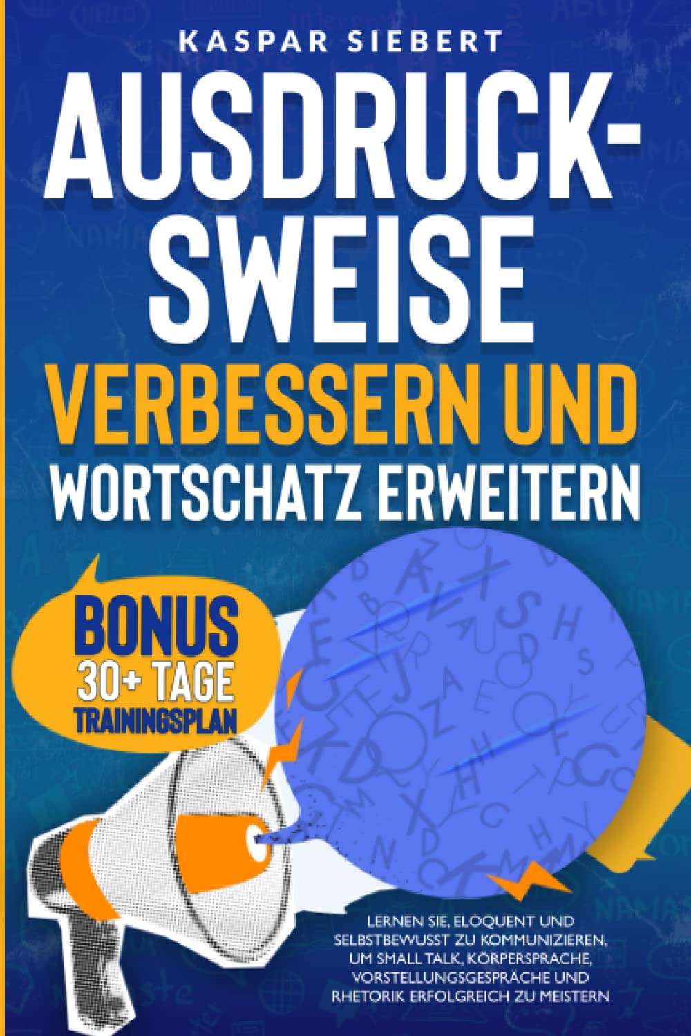 AUSDRUCKSWEISE VERBESSERN UND WORTSCHATZ ERWEITERN: Lernen Sie, eloquent und selbstbewusst zu kommunizieren, um Small Talk, Körpersprache, Vorstellungsgespräche und Rhetorik erfolgreich zu meistern Business, Finance & Career