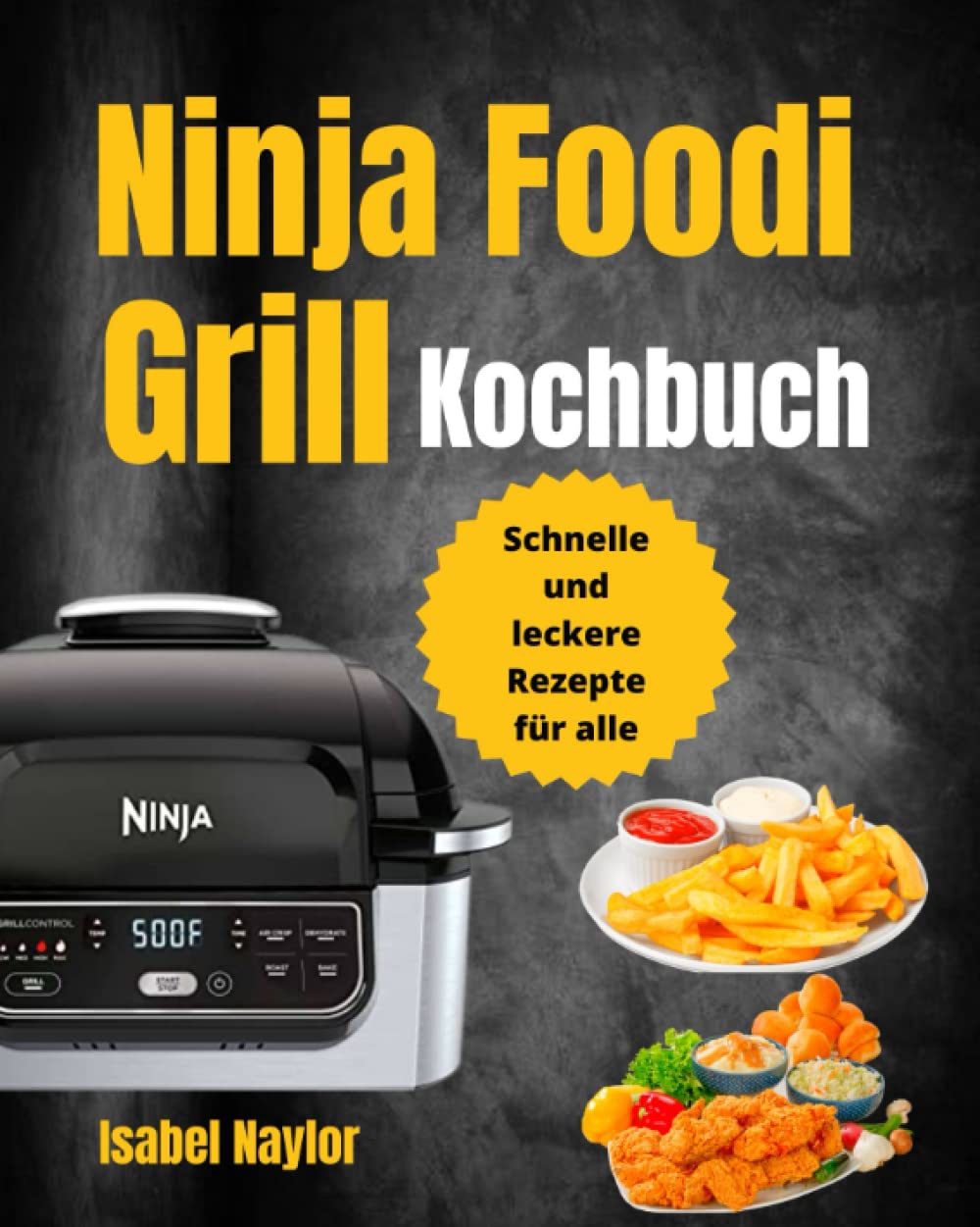 Ninja Foodi Grill Kochbuch: Schnelle und leckere Rezepte für alle Cooking & Enjoying
