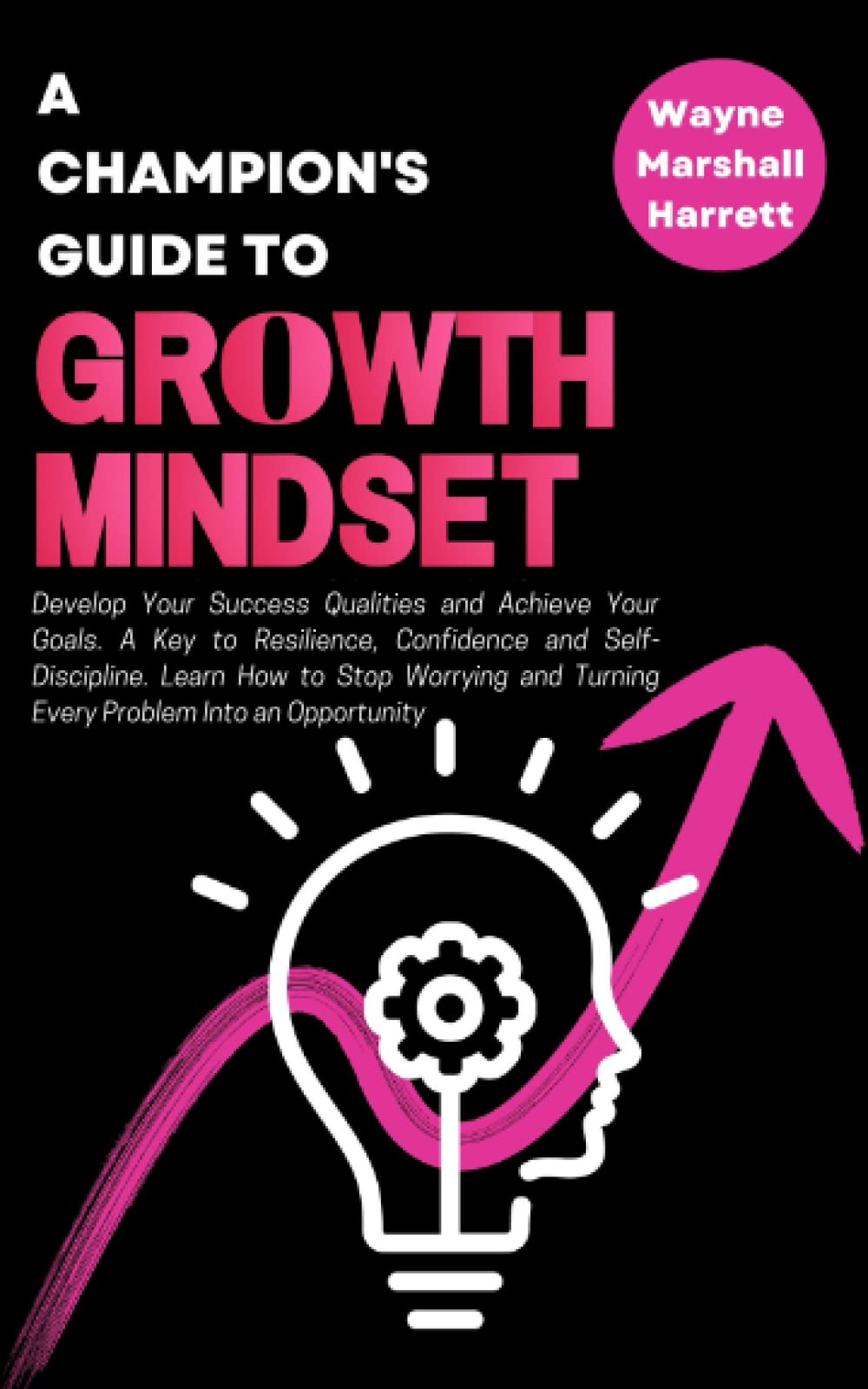 A Champion’s Guide to Growth Mindset: Develop Your Success Qualities and Achieve Your Goals. A Key to Resilience, Confidence and Self-Discipline. ... Your Journey to Success and Happiness) Business, Finance & Career