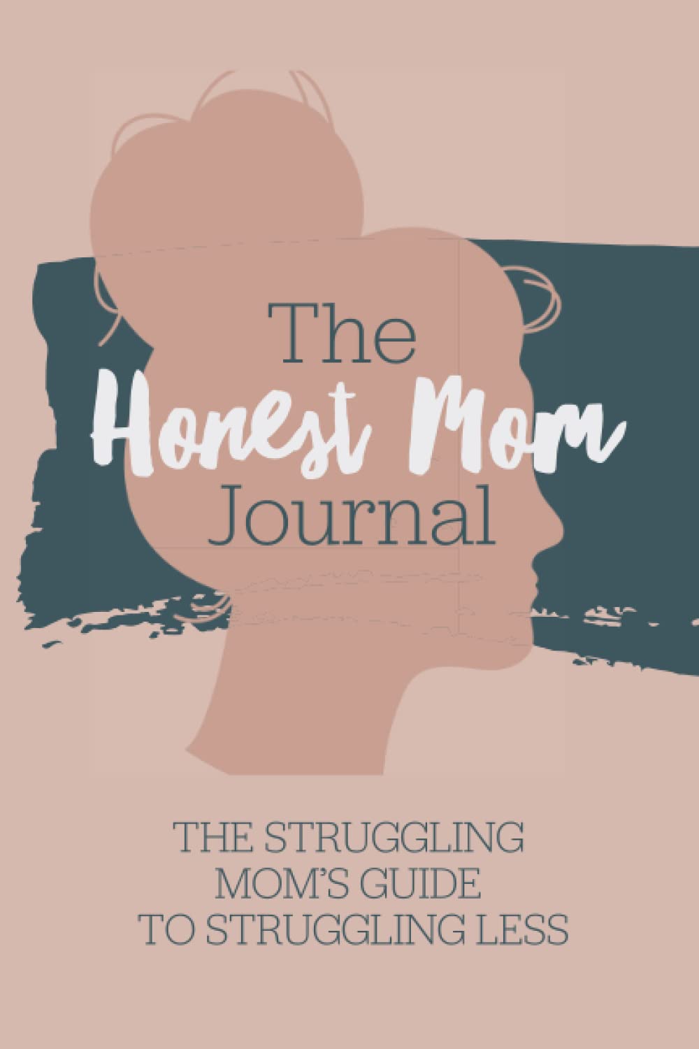 The Honest Mom Journal: The struggling moms guide to struggling less. A daily guided journal for moms facing mental health struggles, depression & ... A journal, diary, for stressed out mothers. Parents & Children