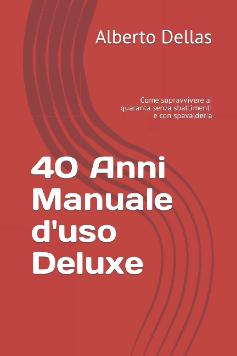 40 Anni Manuale d'uso Deluxe: Come sopravvivere ai quaranta senza sbattimenti e con spavalderia book