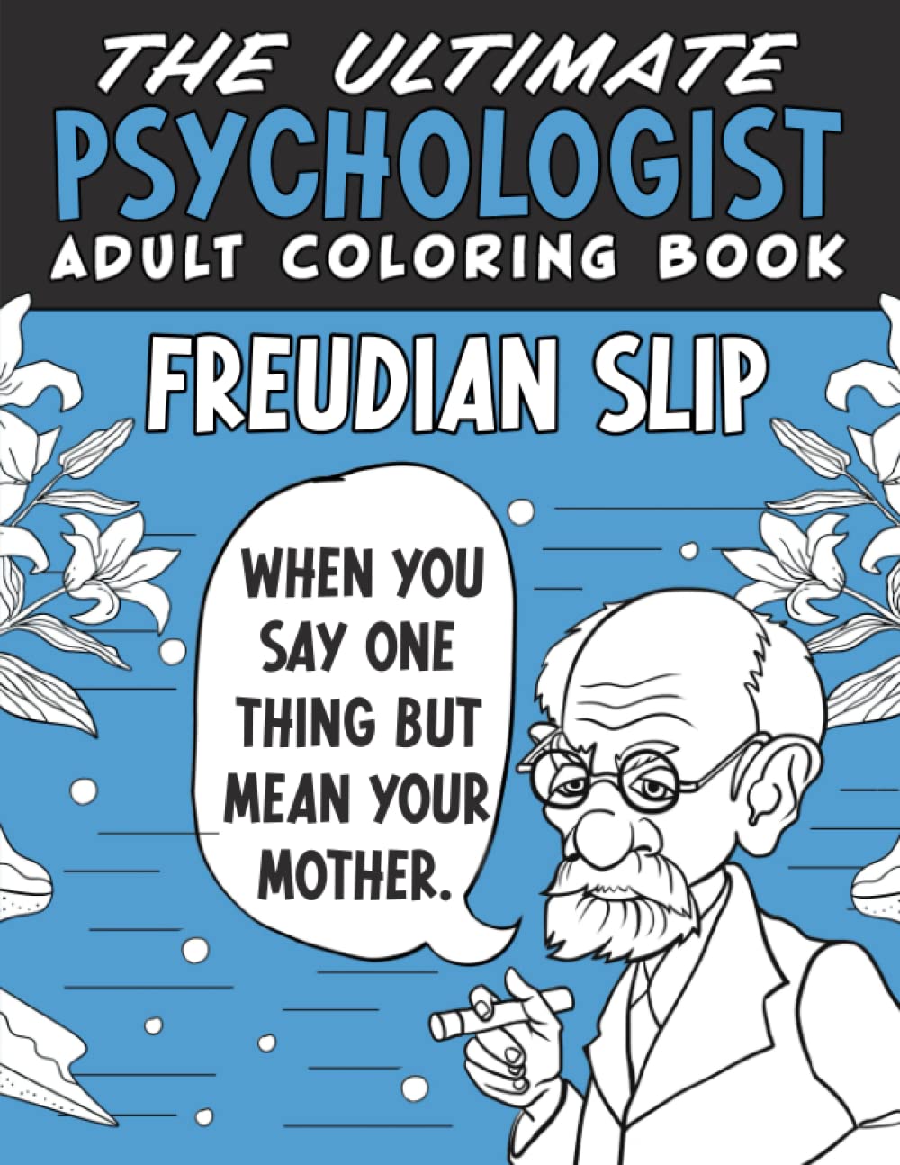 The Ultimate Psychologist Adult Coloring Book: A Humorous, Relatable & Snarky Adult Coloring Book For Psychologists Psychology