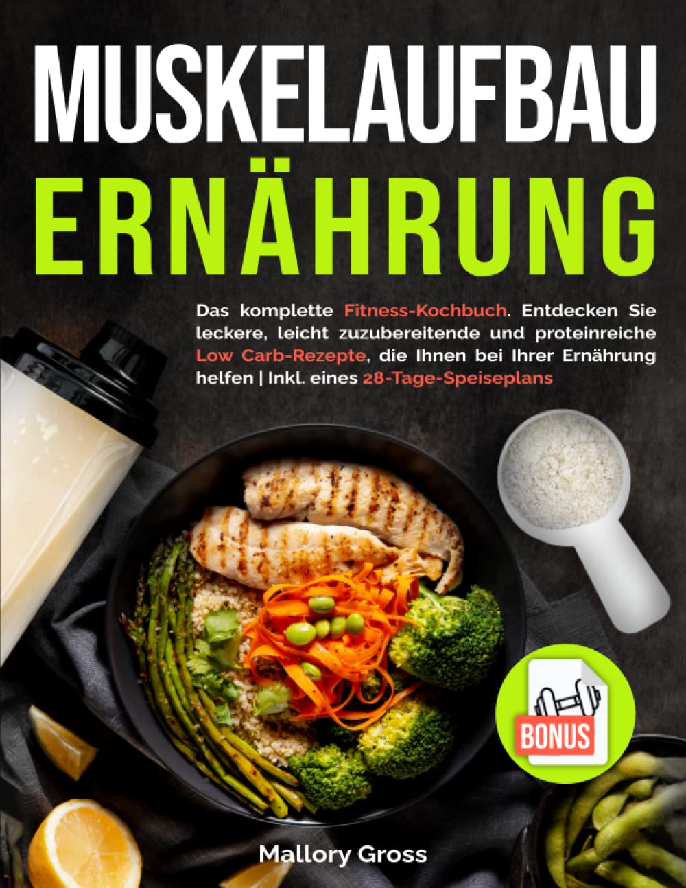 Muskelaufbau Ernährung: Das komplette Fitness-Kochbuch. Entdecken Sie leckere, leicht zuzubereitende und proteinreiche Low Carb-Rezepte, die Ihnen bei Ihrer Ernährung helfen | 28-Tage-Speiseplans book