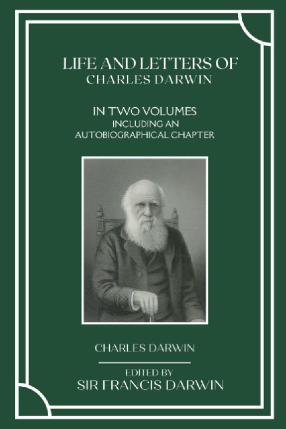 Life and Letters of Charles Darwin: VOLUME I & II Including Autobiographical Chapter (Annotated) Essays & Short Stories
