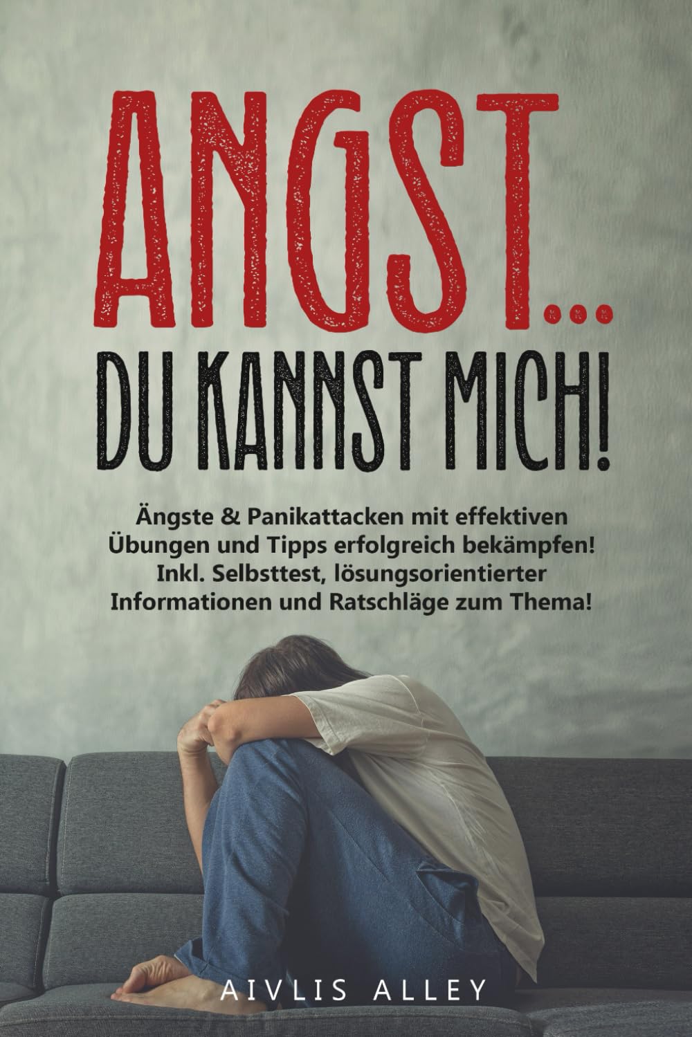 Angst,...du kannst mich!: Ängste & Panikattacken mit effektiven Übungen und Tipps erfolgreich bekämpfen! Inkl. Selbsttest, lösungsorientierter Informationen und Ratschläge zum Thema! Medicine