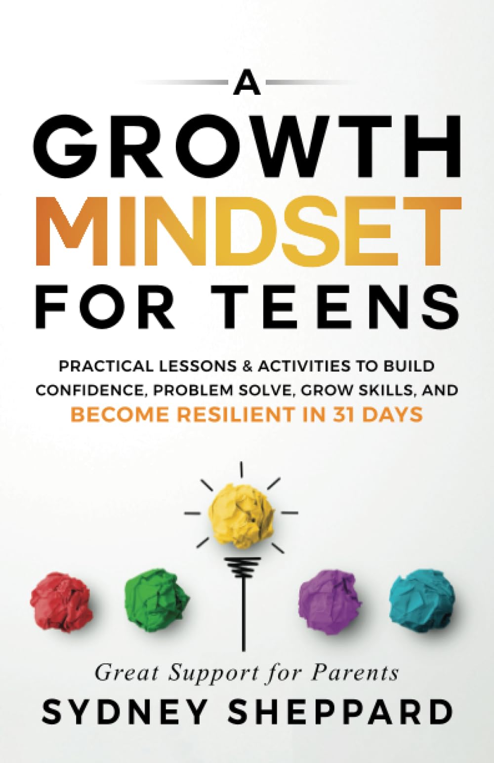 A Growth Mindset For Teens: Practical Lessons & Activities To Build Confidence, Problem Solve, Grow Skills, And Become Resilient in 31 Days book