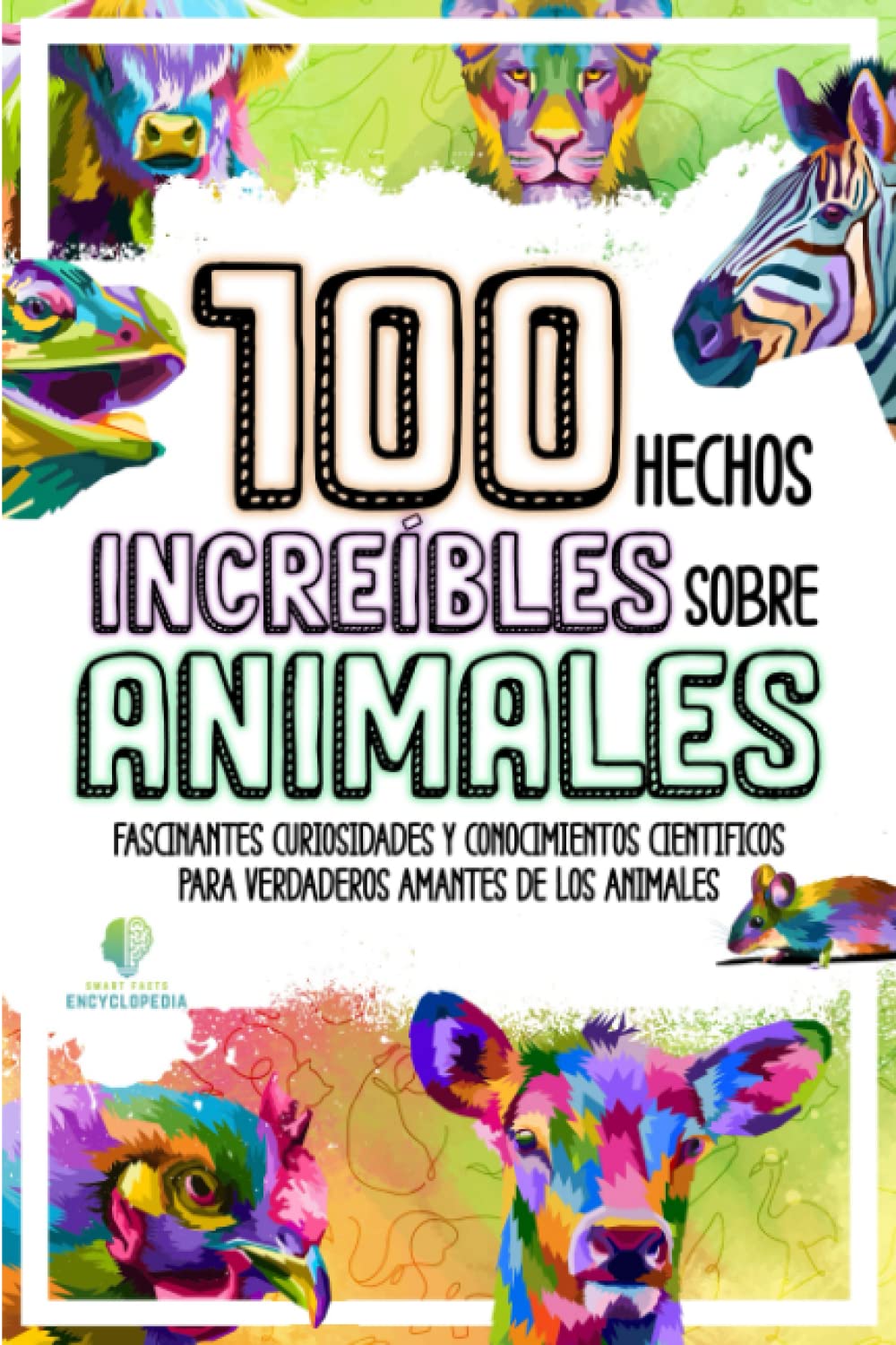 100 HECHOS INCREÍBLES SOBRE ANIMALES: Fascinantes Curiosidades y Conocimientos Cientificos para Verdaderos Amantes de los Animales (HECHOS INCREÍBLES Y CURIOSIDADES) Non-fiction