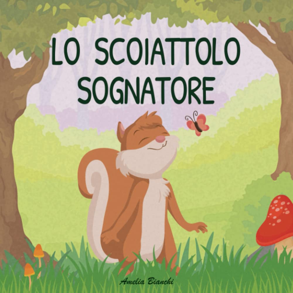 Lo Scoiattolo Sognatore: Favola Illustrata per Bambini. L’avventura di un Piccolo Scoiattolo e del suo Grande Sogno. book