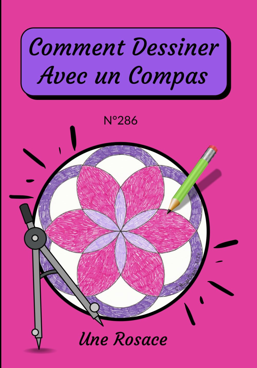 Comment Dessiner Avec un Compas Une Rosace N°286: Apprendre à Dessiner étape par étape pour enfants de 6 à 10 ans - Dessin au Compas - Géométrie au ... avec un Compas : méthode étape par étape) Non-fiction