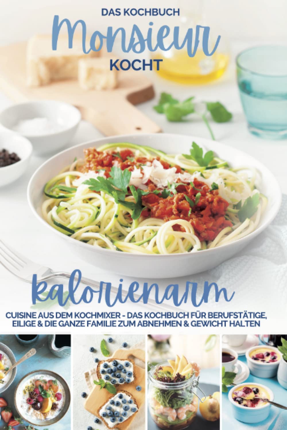 Monsieur kocht kalorienarm I Die besten Rezepte: Cuisine aus dem Kochmixer I Das Kochbuch für Berufstätige, Eilige & die ganze Familie zum Abnehmen & ... kocht - Cuisine aus dem Kochmixer, Band 2) Health, Nutrition & Fitness