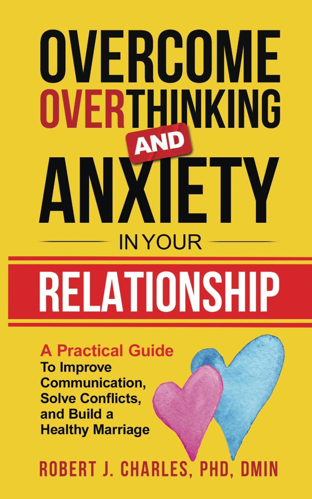 Overcome Overthinking and Anxiety in Your Relationship: A Practical Guide to Improve Communication, Solve Conflicts and Build a Healthy Marriage book
