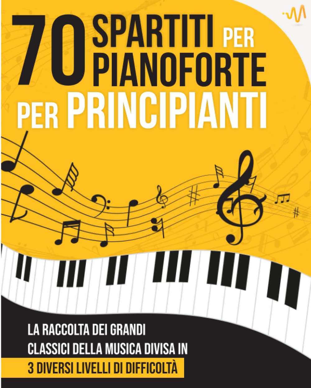 70 Spartiti per Pianoforte per Principianti: La raccolta dei Grandi Classici della Musica divisi in 3 livelli di difficoltà book