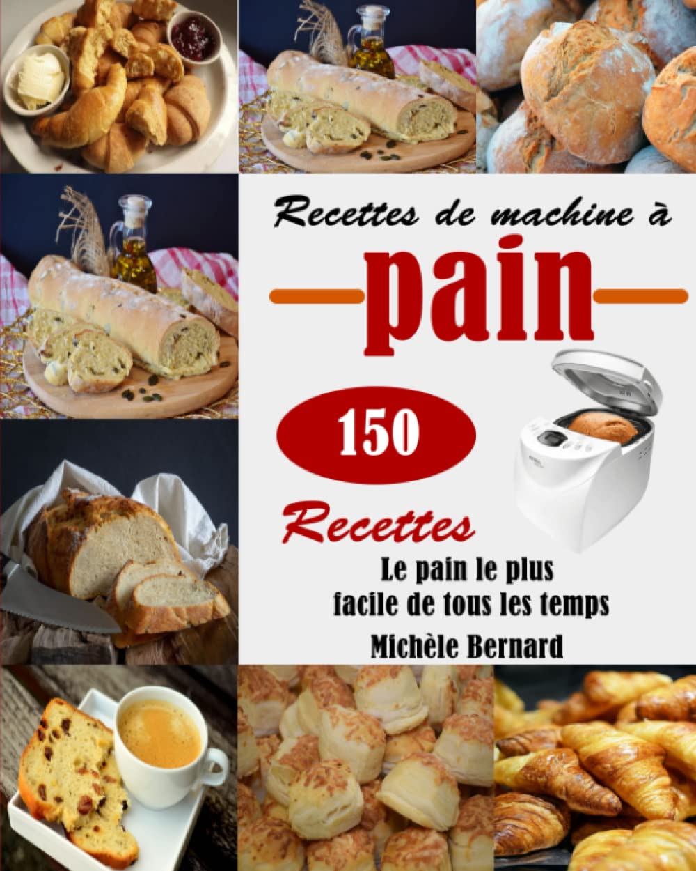 Recettes de machine à pain: Le pain le plus facile de tous les temps 150 Recettes book