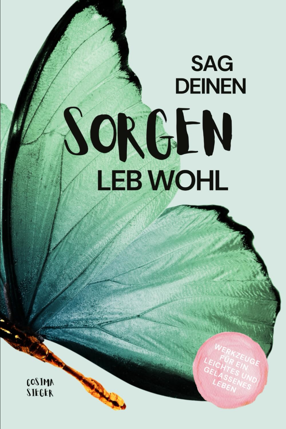 SAG DEINEN SORGEN LEB WOHL!: Werkzeuge für ein leichtes und gelassenes Leben Psychology