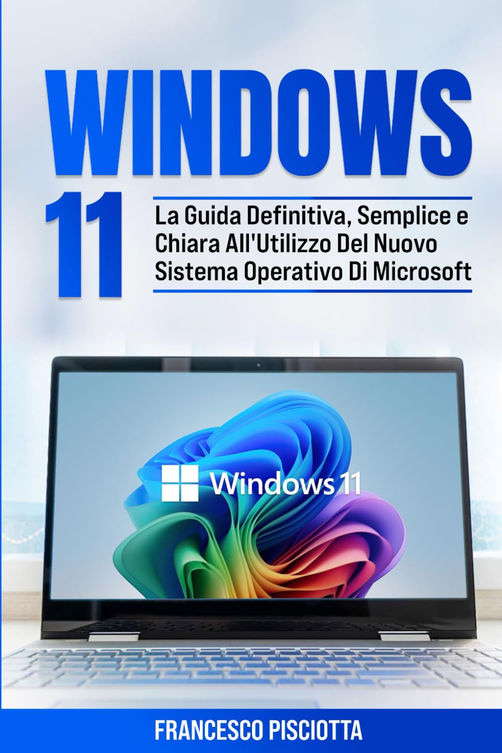 WINDOWS 11 PER PRINCIPIANTI: LA GUIDA DEFINITIVA, SEMPLICE E CHIARA ALL'UTILIZZO DEL NUOVO SISTEMA OPERATIVO DI MICROSOFT Computer Science