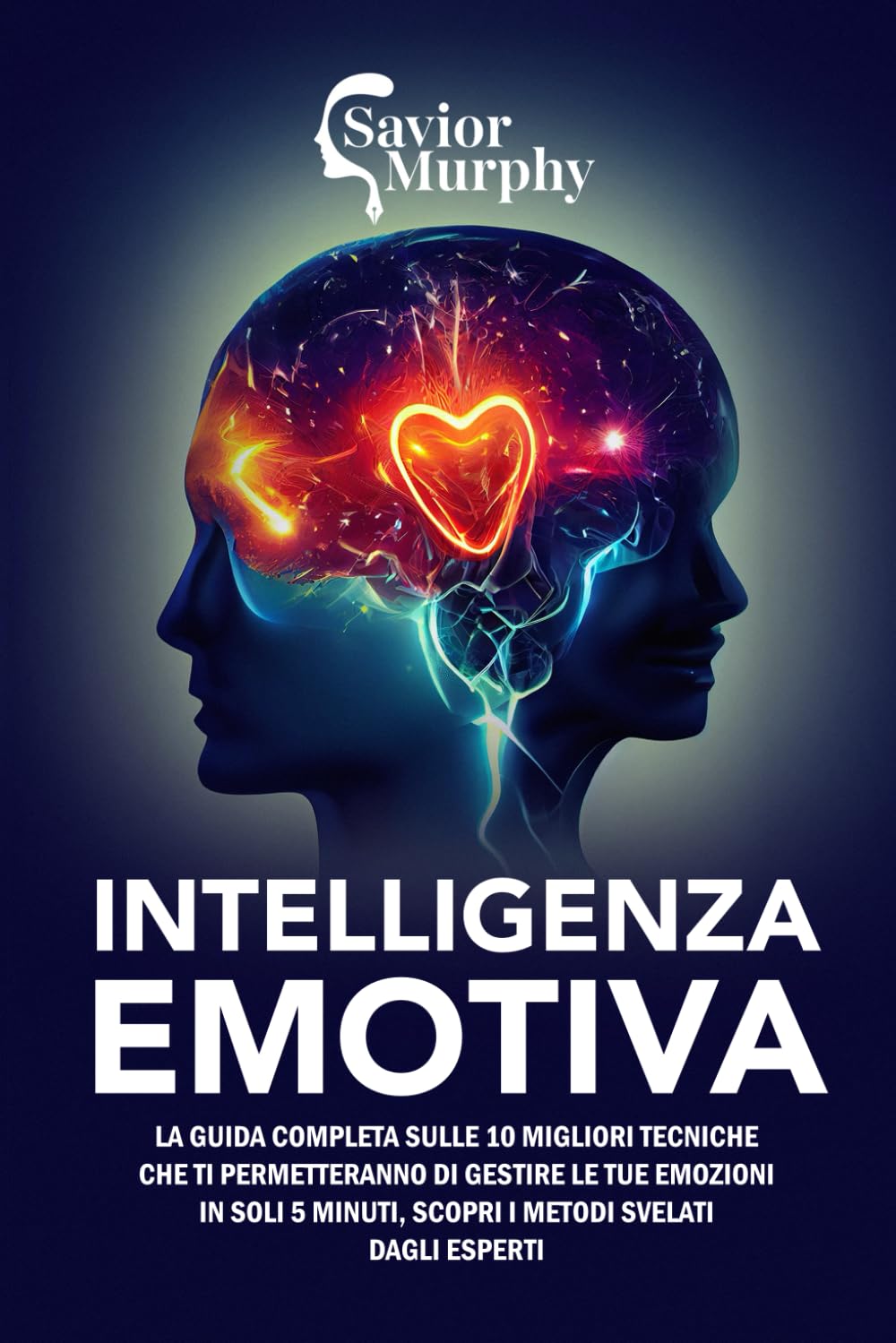 Intelligenza Emotiva: La guida completa sulle 10 migliori Tecniche che ti Permetteranno di Gestire le Tue Emozioni in Soli 5 Minuti, Scopri i Metodi svelati dagli Esperti book