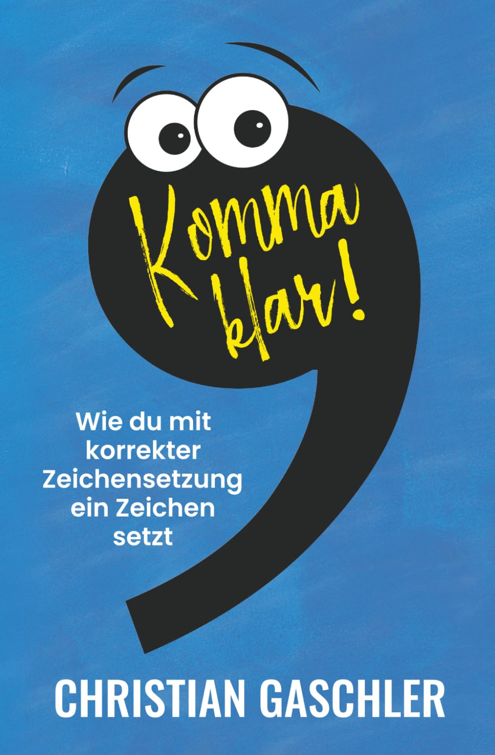 Komma klar!: Wie du mit korrekter Zeichensetzung ein Zeichen setzt Business, Finance & Career