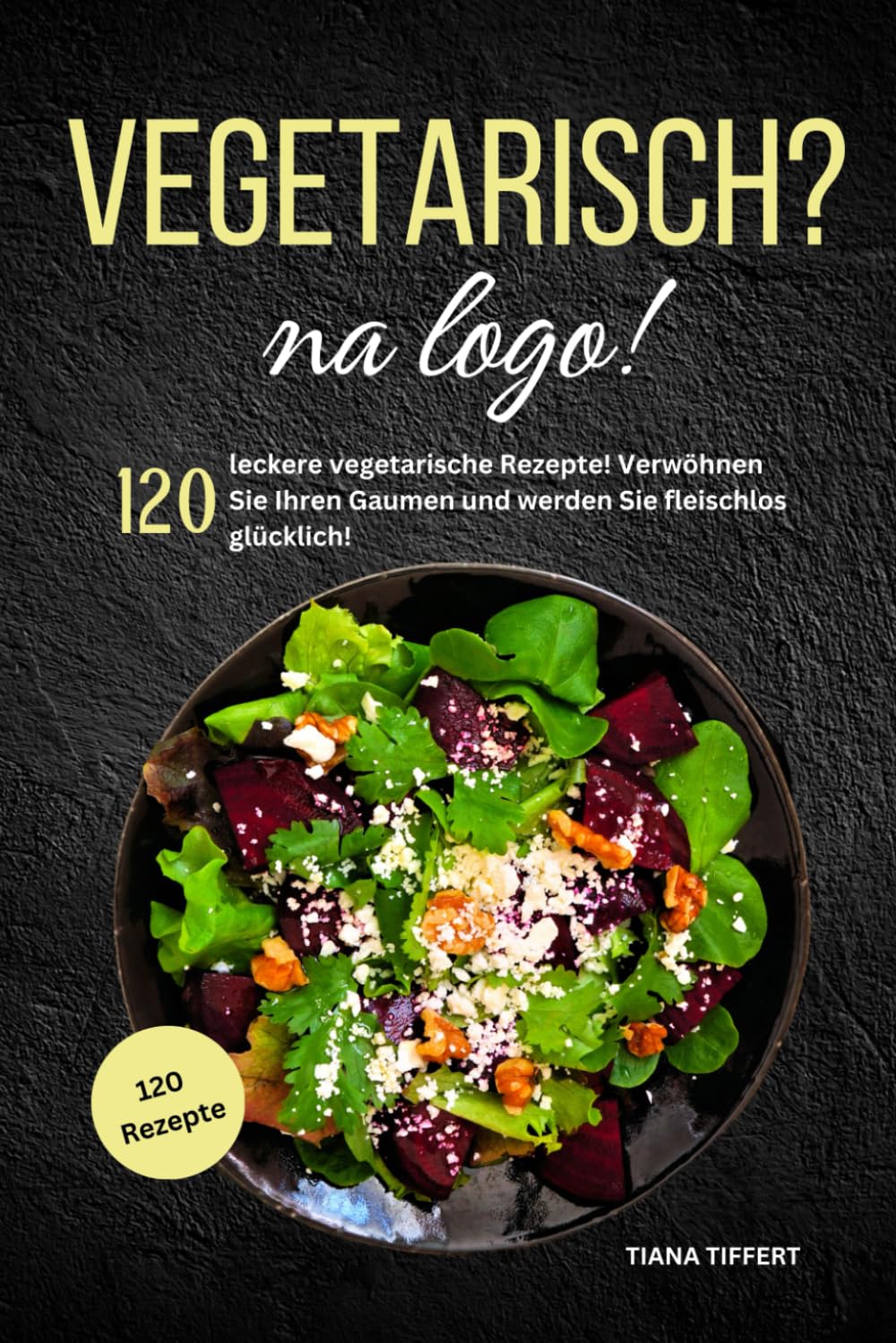 Vegetarisch? na logo!: 120 leckere vegetarische Rezepte! Verwöhnen Sie Ihren Gaumen und werden Sie fleischlos glücklich! Health, Nutrition & Fitness