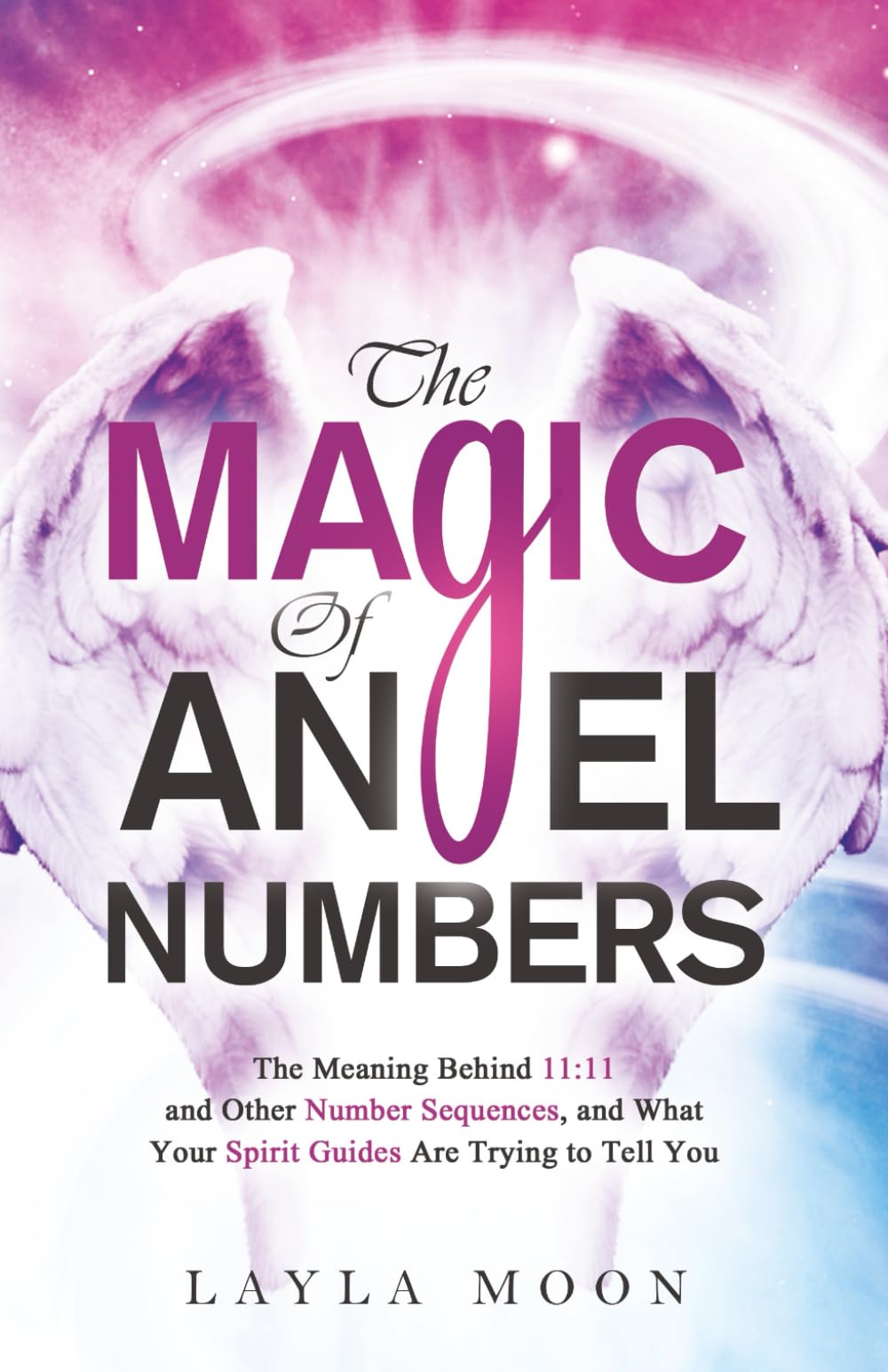 The Magic of Angel Numbers: Meanings Behind 11:11 and Other Number Sequences, and What Your Spirit Guides Are Trying to Tell You (Law of Attraction Secrets, Band 4) Religion & Esotericism