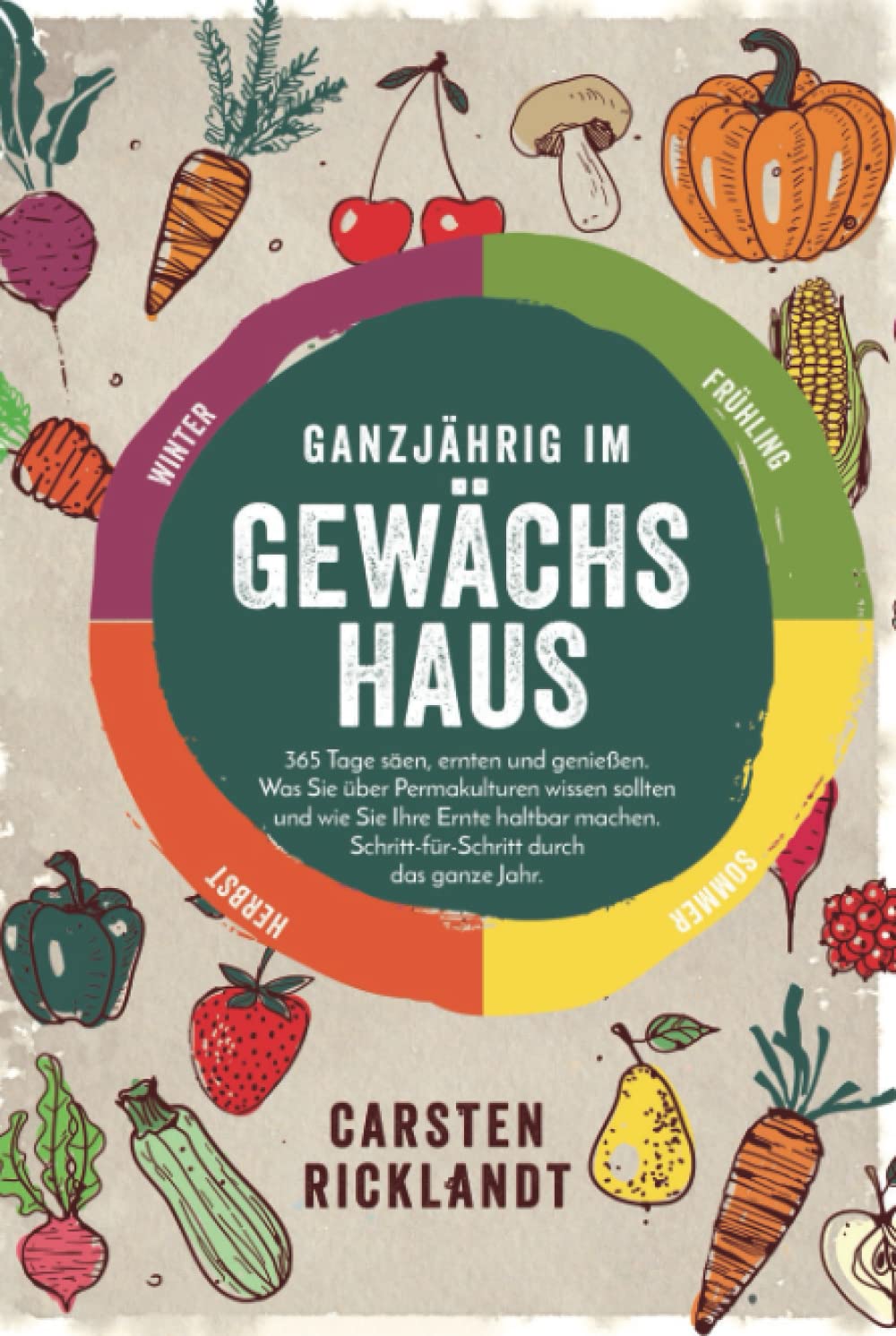 Ganzjährig im Gewächshaus: 365 Tage säen, ernten und genießen. Was Sie über Permakulturen wissen sollten und wie Sie Ihre Ernte haltbar machen. Schritt-für-Schritt durch das ganze Jahr. Mathematics