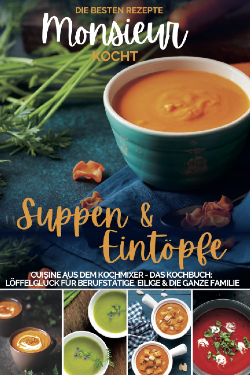 Monsieur kocht Suppen und Eintöpfe I Cuisine aus dem Kochmixer: Die besten Rezepte: Löffelglück für Berufstätige, Eilige & die ganze Familie (MONSIEUR kocht - Cuisine aus dem Kochmixer, Band 5) Health, Nutrition & Fitness
