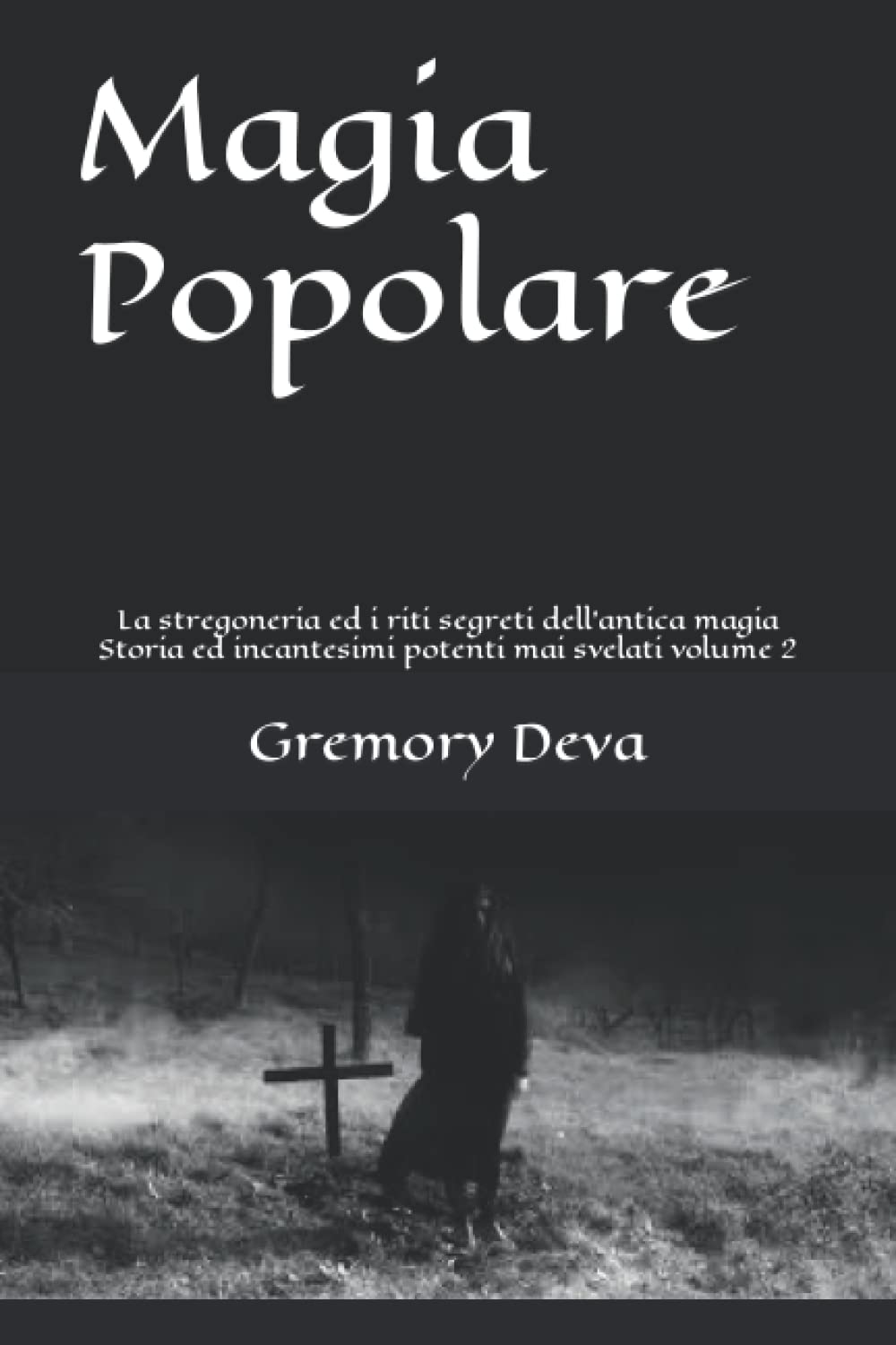 Magia Popolare: La stregoneria ed i riti segreti dell’antica magia Storia ed incantesimi potenti mai svelati volume 2 Books