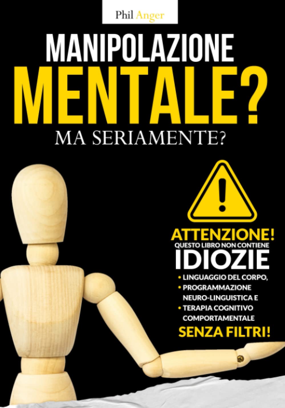 Manipolazione Mentale? Ma Seriamente?: Attenzione! Questo Libro non Contiene Idiozie! Linguaggio del Corpo, Programmazione Neuro-Linguistica e Terapia Cognitivo-Comportamentale Senza Filtri! book