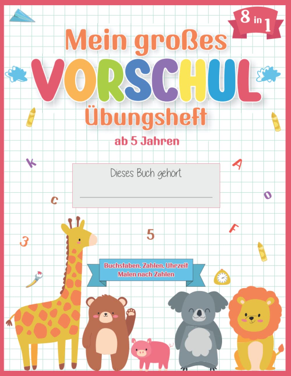Vorschule Übungshefte ab 5 für Jungen und Mädchen - Das extra große 8 in 1 Vorschulbuch: Buchstaben, Zahlen, Uhrzeit lernen und vieles mehr! Fit zum Schulstart - Auch für Kindergarten und Vorschule Study Guides