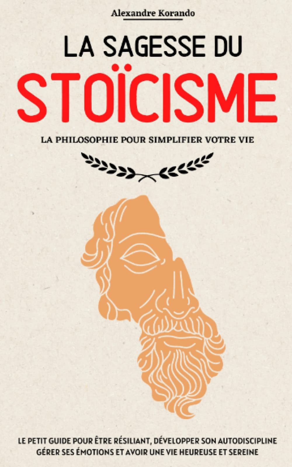 La sagesse du stoïcisme: La philosophie pour simplifier votre vie I Le petit guide pour être résiliant, développer son autodiscipline, gérer ses émotions et avoir une vie heureuse et sereine Religion & Esotericism