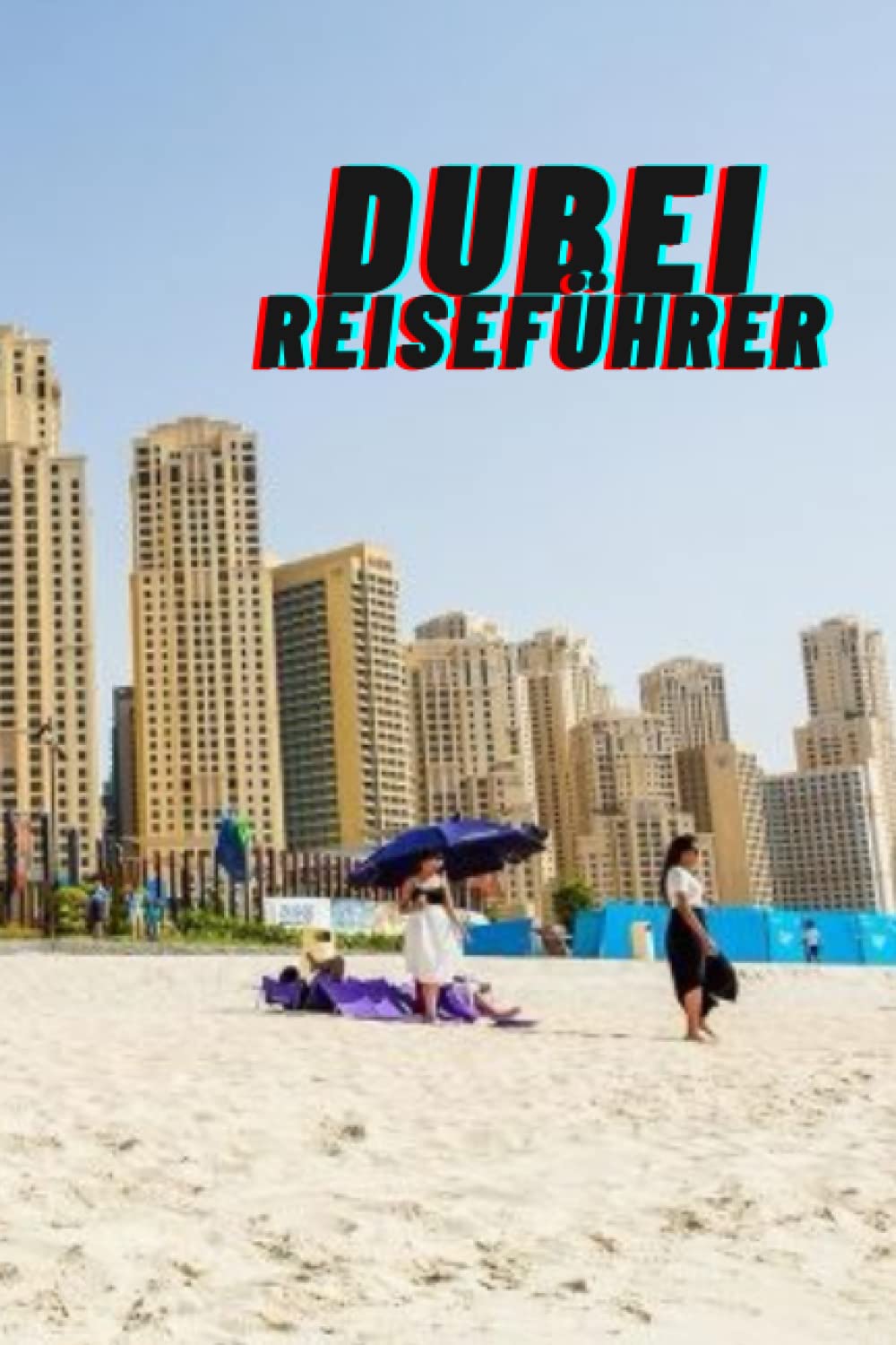 Dubai Reiseführer: Reisen ohne Reiseführer nach Dubai, die besten Orte in Dubai und alle infos was sie wissen müssen bevor sie nach Dubai Reisen Travel Guides