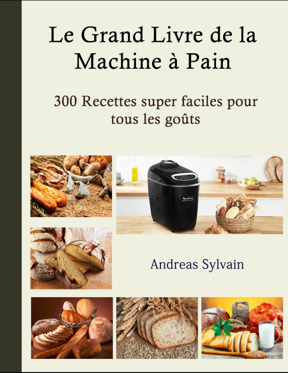 Le Grand Livre de la Machine à Pain: 300 Recettes super faciles pour tous les goûts Cooking & Enjoying