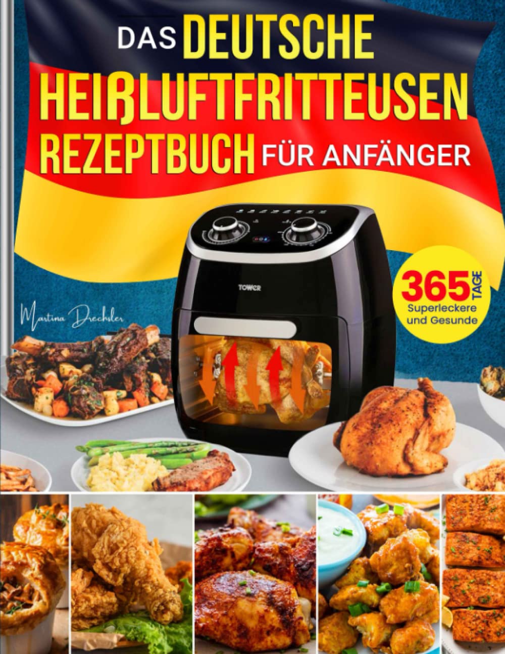 Das deutsche Heißluftfritteusen-Rezeptbuch für Anfänger: 365 Tage superleckere und gesunde Rezepte für Familie und Freunde mit kleinem Budget Cooking & Enjoying