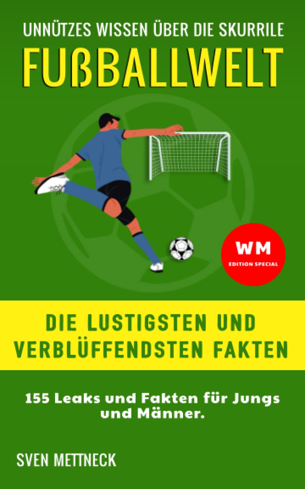 Unnützes Wissen über die skurrile Fußballwelt: Die lustigsten und verblüffendsten Fakten. 155 Leaks und Fakten für Jungs und Männer. WM edition special Leisure & Fun