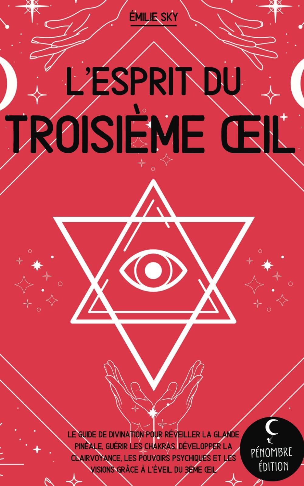 L’esprit du troisième œil: Le guide de divination pour réveiller la glande pinéale, guérir les chakras, développer la clairvoyance, les pouvoirs psychiques et les visions grâce à l’éveil du 3ème oeil Religion & Esotericism