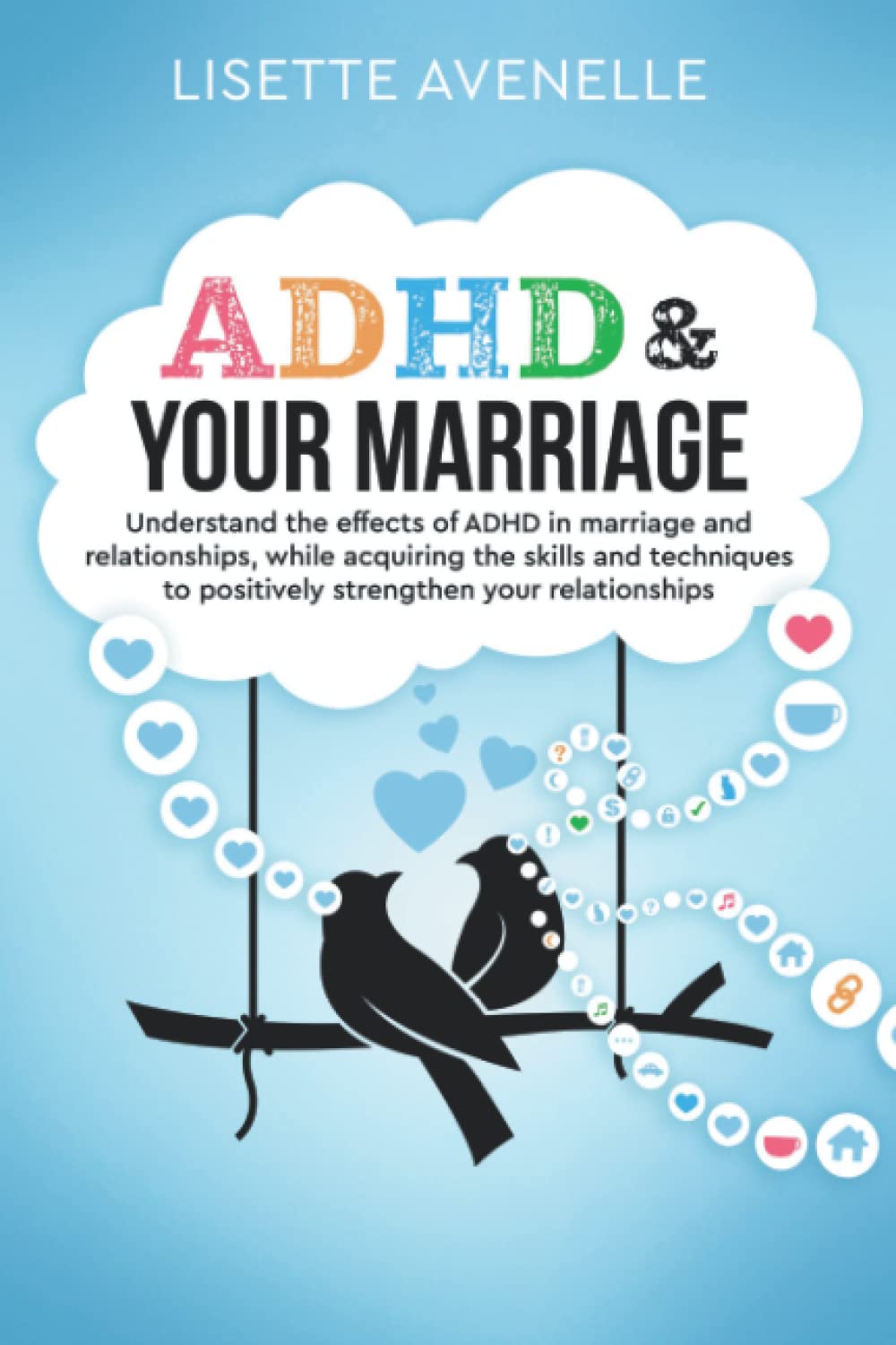 ADHD & Your Marriage: Understand the Effects of ADHD in Marriage and Relationships While Acquiring the Skills and Techniques to Positively Strengthen Your Relationships Health, Nutrition & Fitness