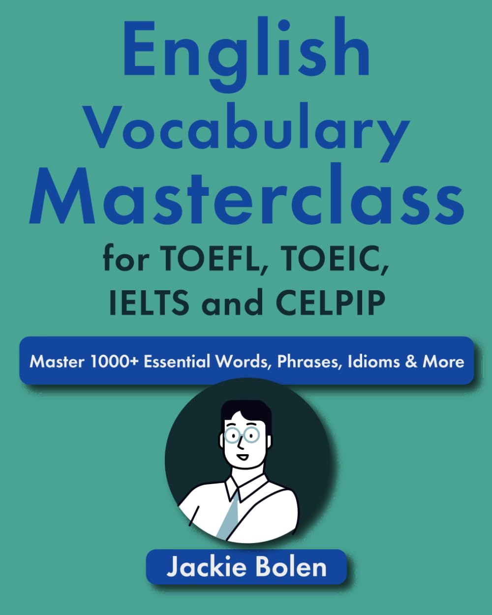 English Vocabulary Masterclass for TOEFL, TOEIC, IELTS and CELPIP: Master 1000+ Essential Words, Phrases, Idioms & More book
