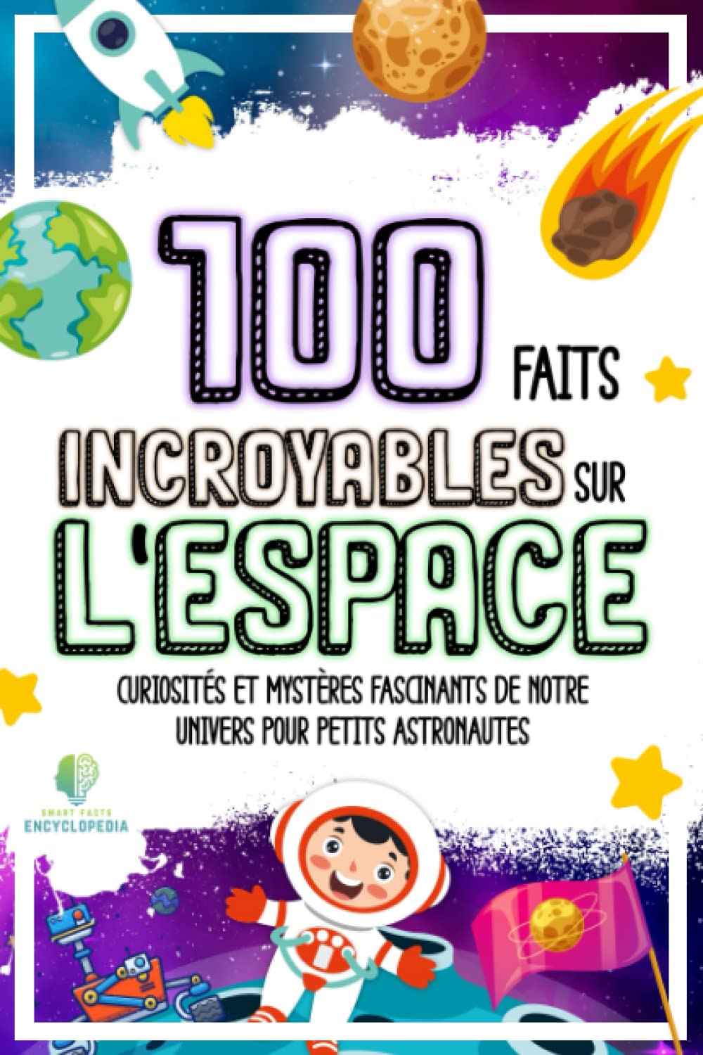 100 FAITS INCROYABLES SUR L'ESPACE: Curiosités et Mistères Fascinantes de notre Univers pour Petitis Astronautes Non-fiction