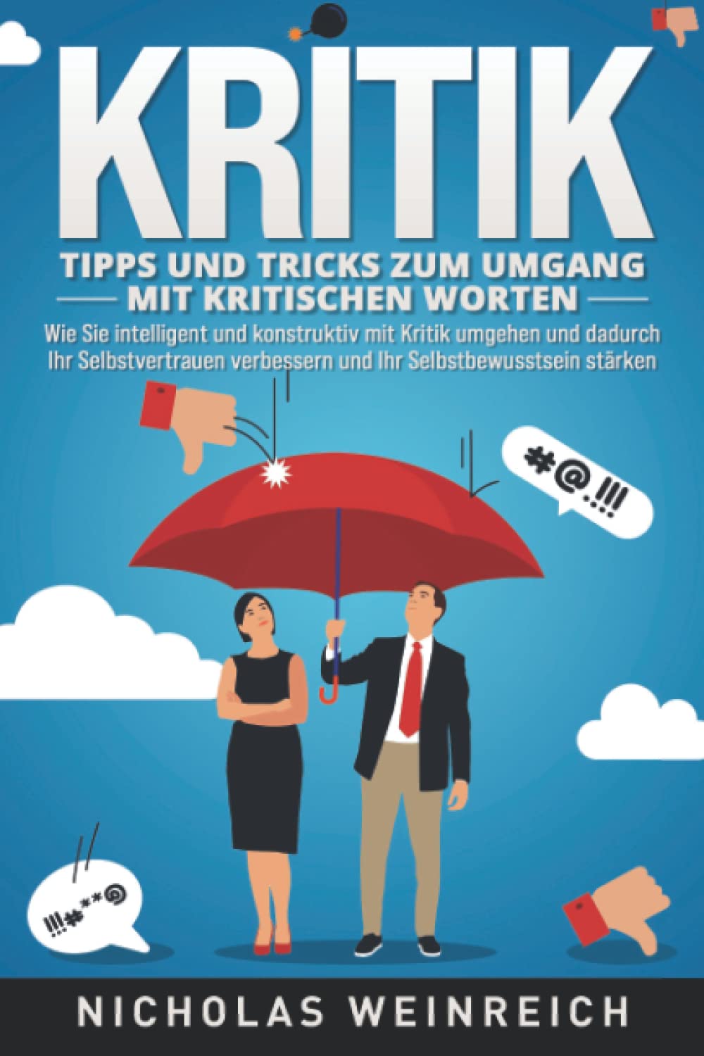 KRITIK – Tipps und Tricks zum Umgang mit kritischen Worten: Wie Sie intelligent und konstruktiv mit Kritik umgehen und dadurch Ihr Selbstvertrauen verbessern und Ihr Selbstbewusstsein stärken Psychology