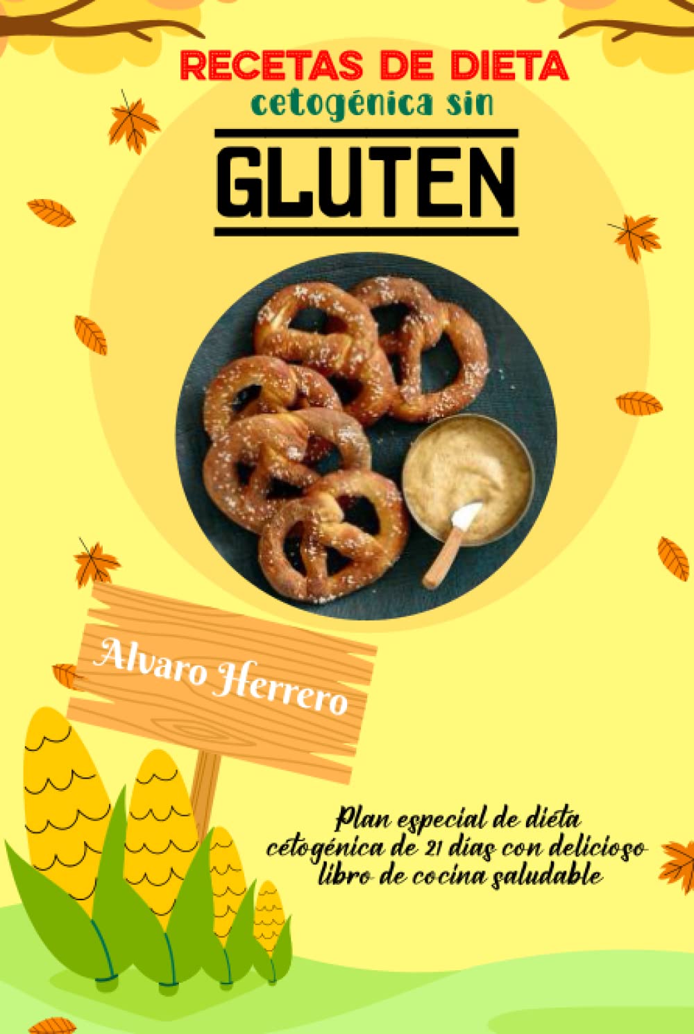 Recetas de dieta cetogénica sin gluten: Plan especial de dieta cetogénica de 21 días con delicioso libro de cocina saludable Health, Nutrition & Fitness