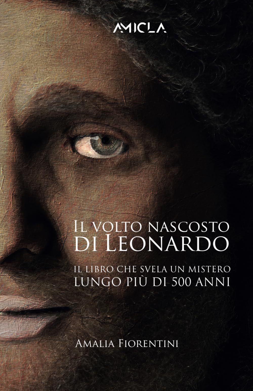Il volto nascosto di Leonardo: - il libro che svela un mistero lungo più di 500 anni - book