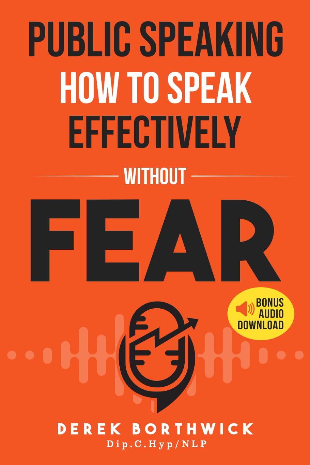 Public Speaking How To Speak Effectively Without Fear: The Secret To Highly Effective Speaking & Presentation Skills In Personal, Sales & Business Communication & How To Develop Self Confidence Business, Finance & Career
