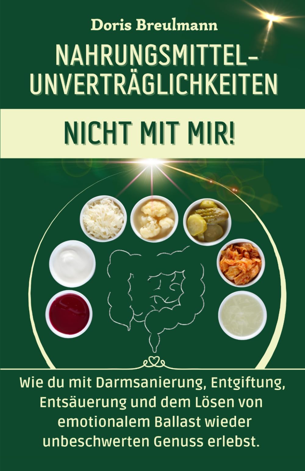 NAHRUNGSMITTEL-UNVERTRÄGLICHKEITEN - NICHT MIT MIR!: Wie du mit Darmsanierung, Entgiftung, Entsäuerung und dem Lösen von emotionalem Ballast wieder unbeschwerten Genuss erlebst. Medicine