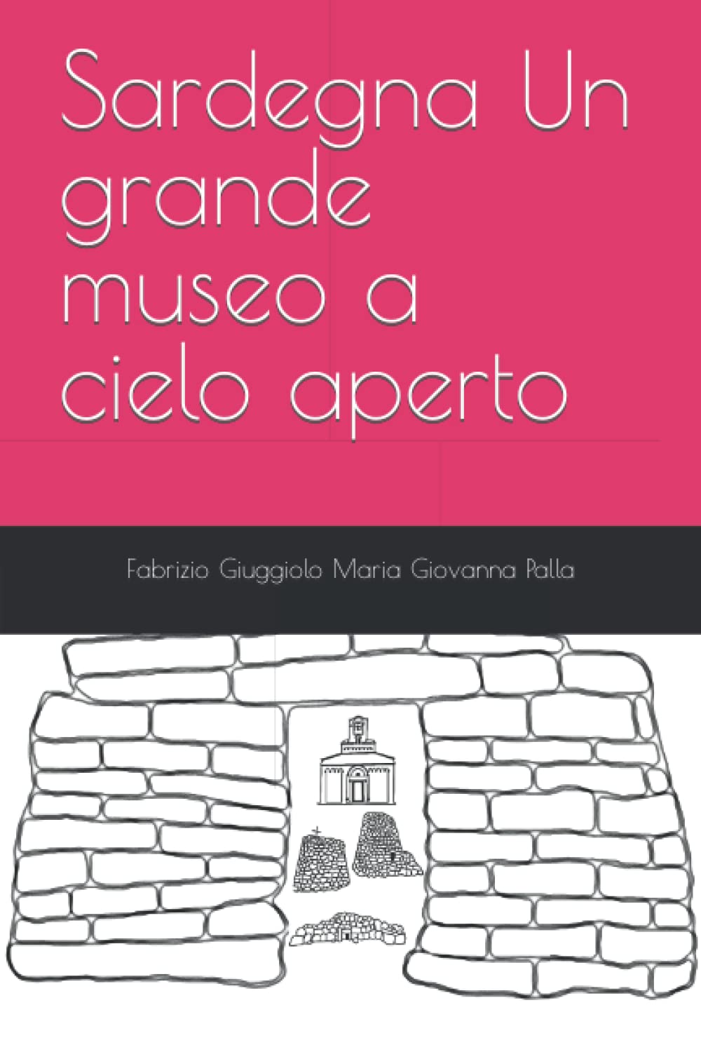 Sardegna Un grande museo a cielo aperto: Percorsi Culturali Low Cost tra i siti liberamente visitabili del Centro e del Sud Sardegna book