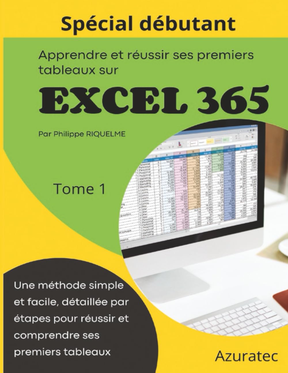Apprendre et réussir ses premiers tableaux sur Excel 365 - Tome 1: Spécial débutant - Une méthode simple détaillée par étape Computer Science