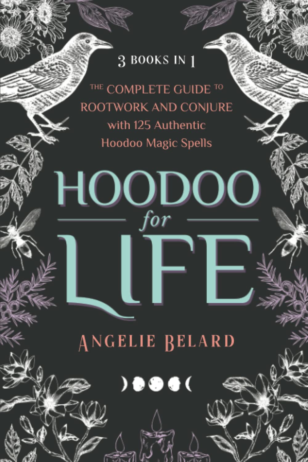 Hoodoo for Life: The Complete Guide to Rootwork and Conjure with 125 Authentic Hoodoo Magic Spells Religion & Esotericism