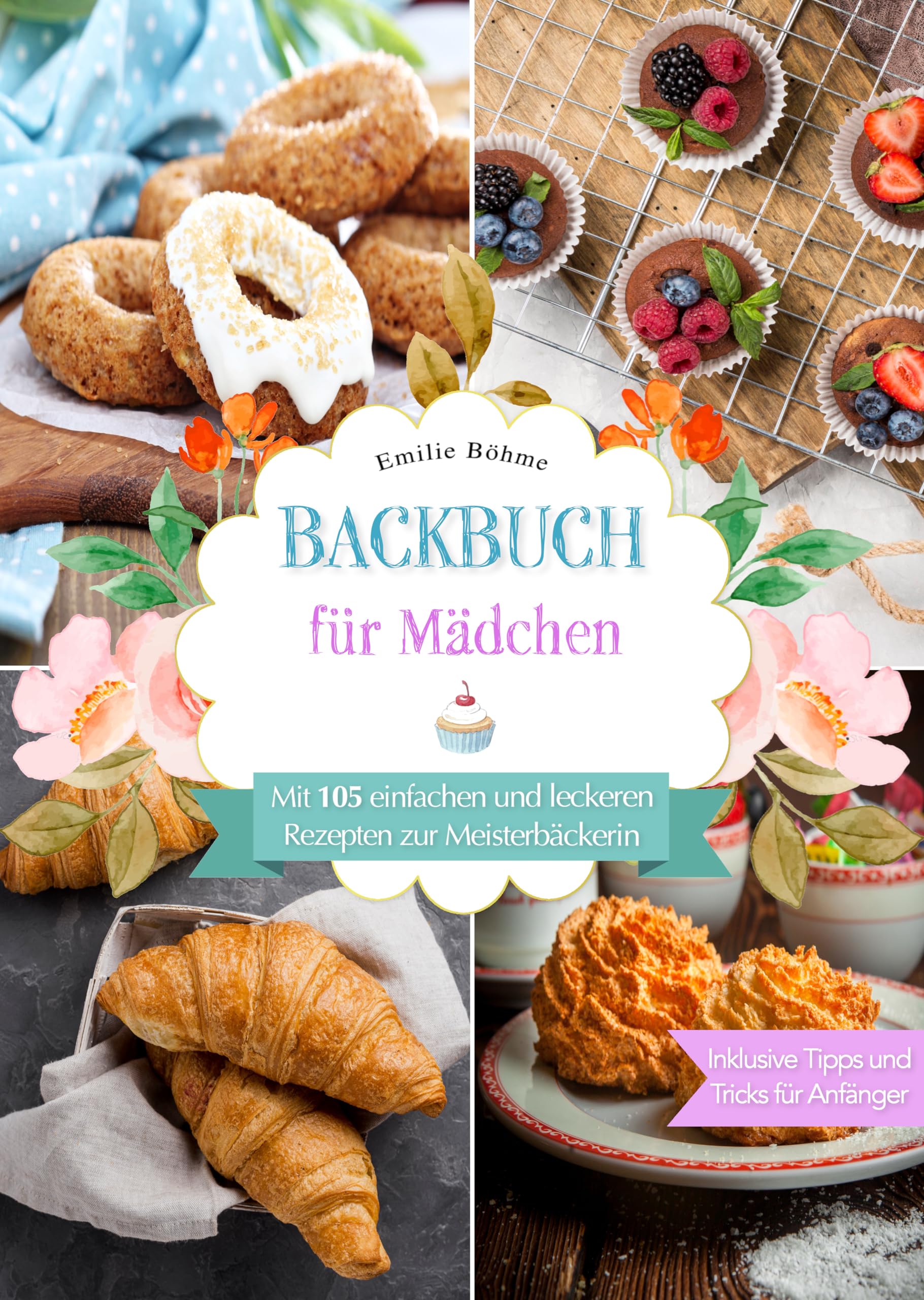 Backbuch für Mädchen: Mit 105 einfachen und leckeren Rezepten zur Meisterbäckerin. Inklusive Tipps und Tricks für Anfänger Leisure, Home & Garden