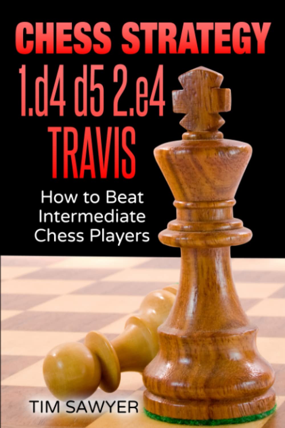 Chess Strategy 1.d4 d5 2.e4 Travis: How to Beat Intermediate Chess Players (Sawyer Chess Strategy, Band 25) Leisure & Fun Books