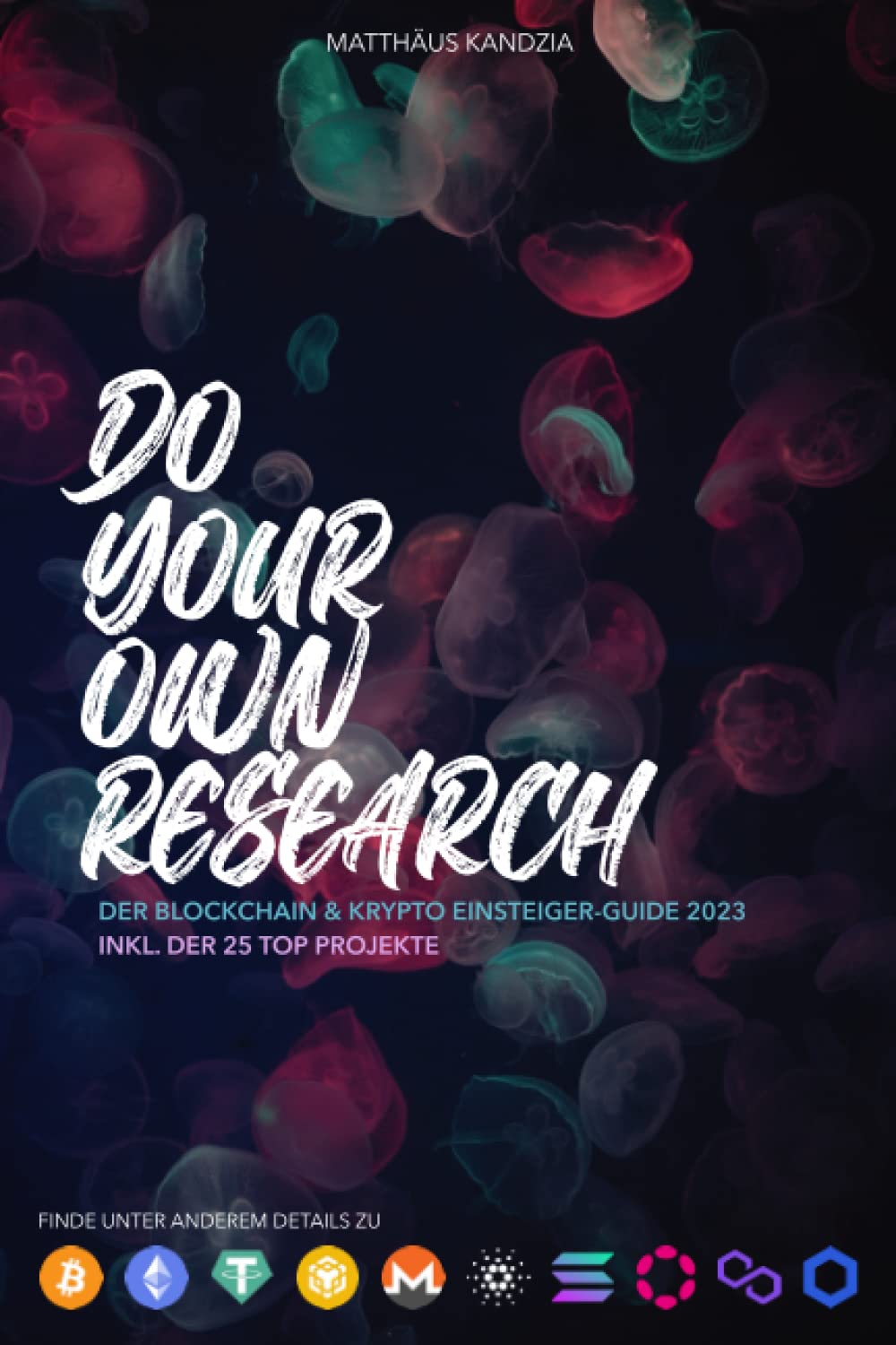 DO YOUR OWN RESEARCH: Der Blockchain und Krypto Einsteiger-Guide 2023 Inklusive der Top 25 Projekte Business, Finance & Career