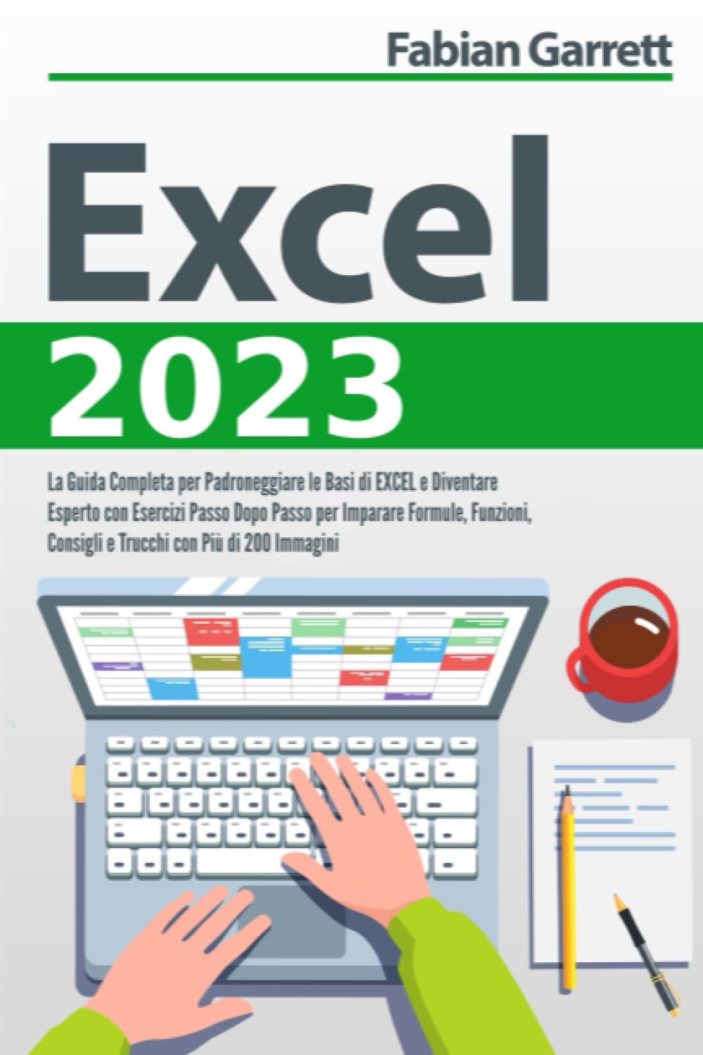 Excel 2023: La Guida Completa per Padroneggiare le Basi di EXCEL e Diventare Esperto con Esercizi Passo Dopo Passo per Imparare Formule, Funzioni, Consigli e Trucchi con Più di 200 Immagini Computer Science